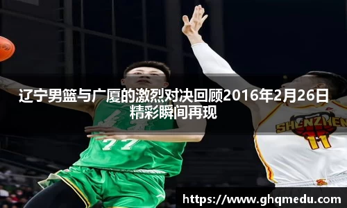 辽宁男篮与广厦的激烈对决回顾2016年2月26日精彩瞬间再现